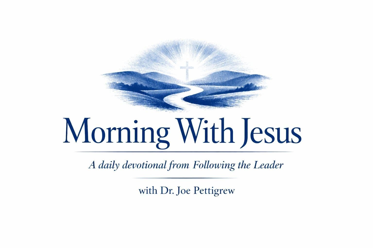 Morning With Jesus — a daily devotional from Following the Leader, with Dr. Joe Pettigrew